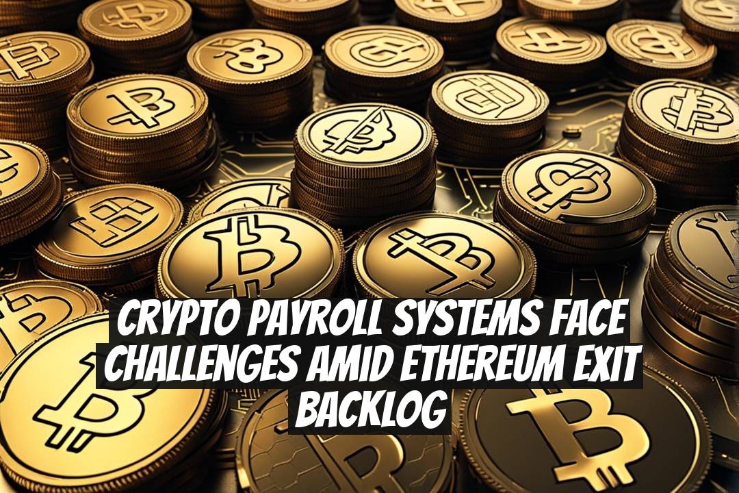 Crypto Payroll Systems Face Challenges Amid Ethereum Exit Backlog