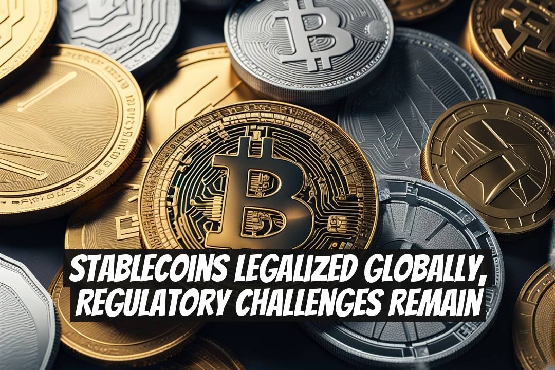 Stablecoins Legalized Globally, Regulatory Challenges Remain