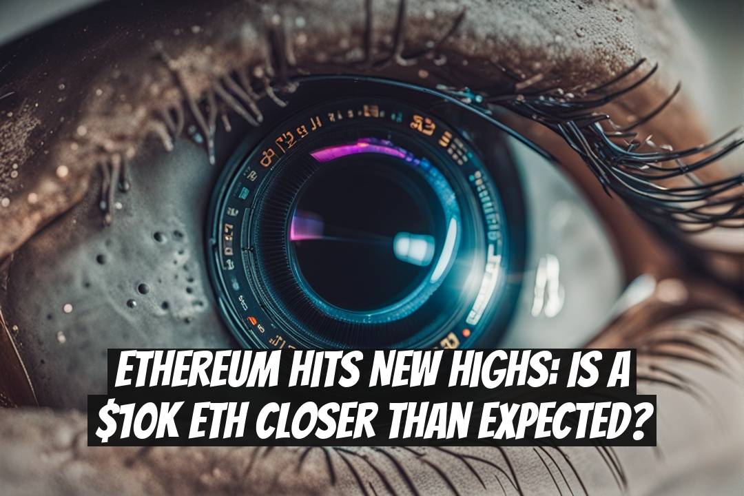 Ethereum Hits New Highs: Is a $10K ETH Closer Than Expected?