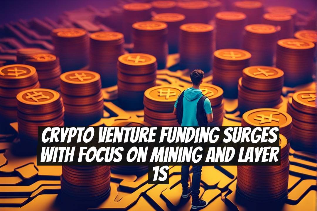 Crypto Venture Funding Surges With Focus on Mining and Layer 1s
