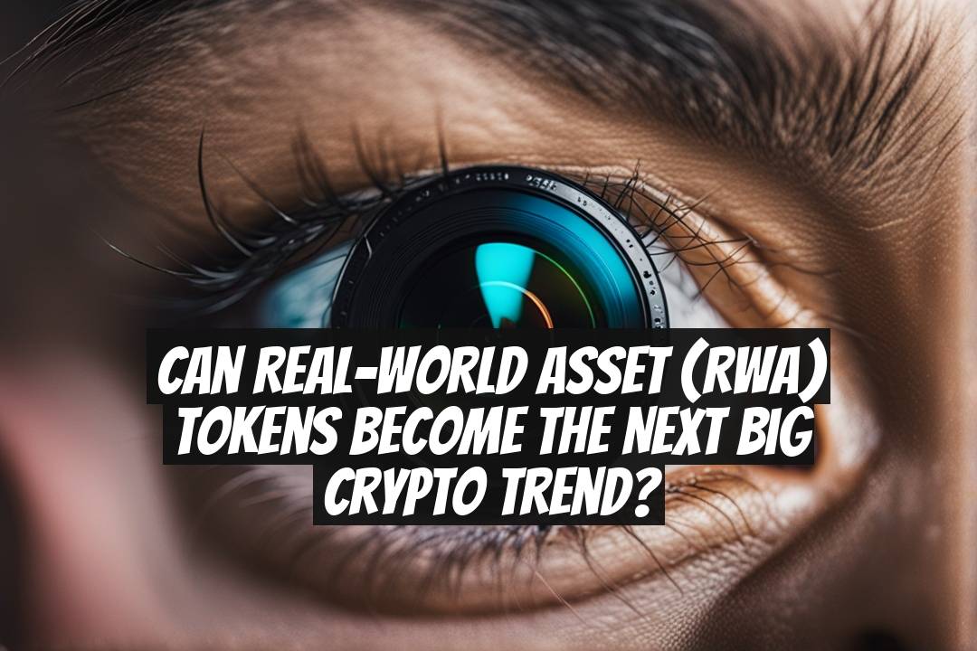 Can Real-World Asset (RWA) Tokens Become the Next Big Crypto Trend?