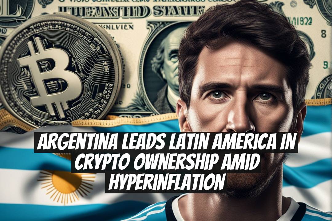 Argentina Leads Latin America in Crypto Ownership Amid Hyperinflation