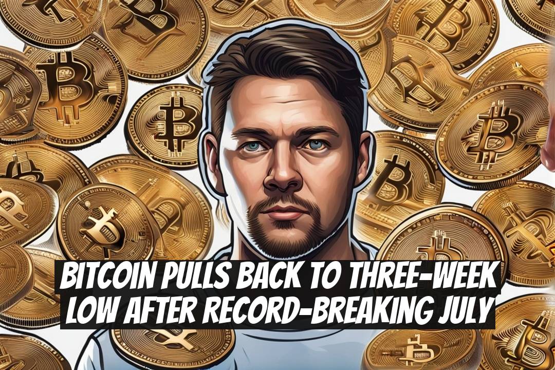 Bitcoin Pulls Back to Three-Week Low After Record-Breaking July