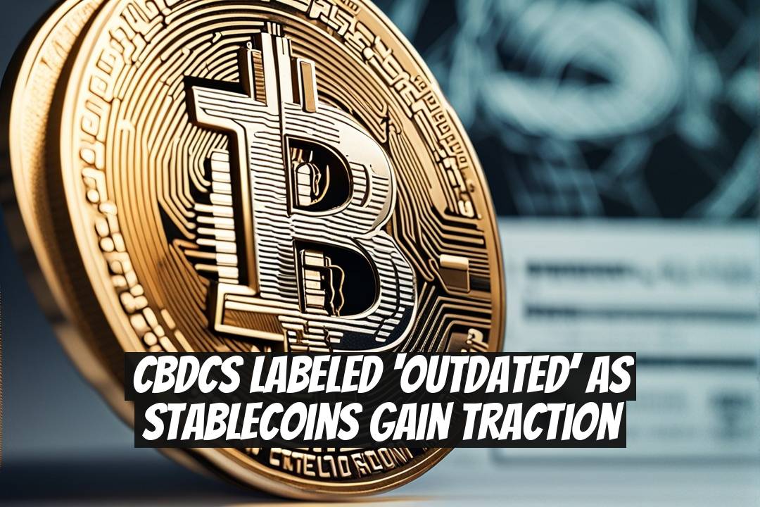 CBDCs Labeled ‘Outdated’ as Stablecoins Gain Traction