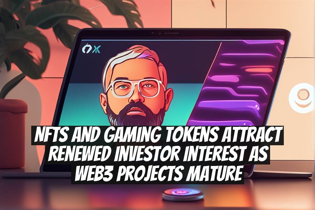 NFTs and Gaming Tokens Attract Renewed Investor Interest as Web3 Projects Mature