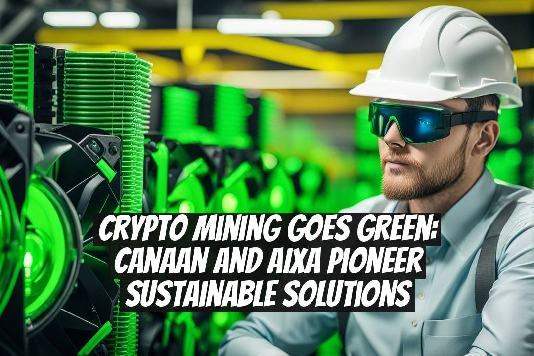 Crypto Mining Goes Green: Canaan and AIXA Pioneer Sustainable Solutions