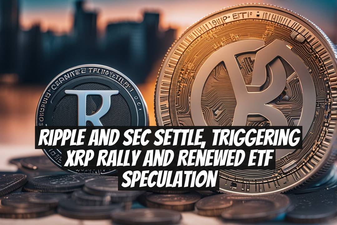 Ripple and SEC Settle, Triggering XRP Rally and Renewed ETF Speculation