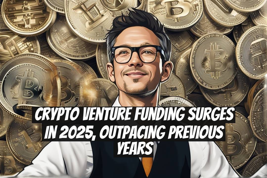 Crypto Venture Funding Surges in 2025, Outpacing Previous Years