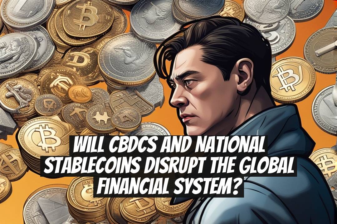 Will CBDCs and National Stablecoins Disrupt the Global Financial System?