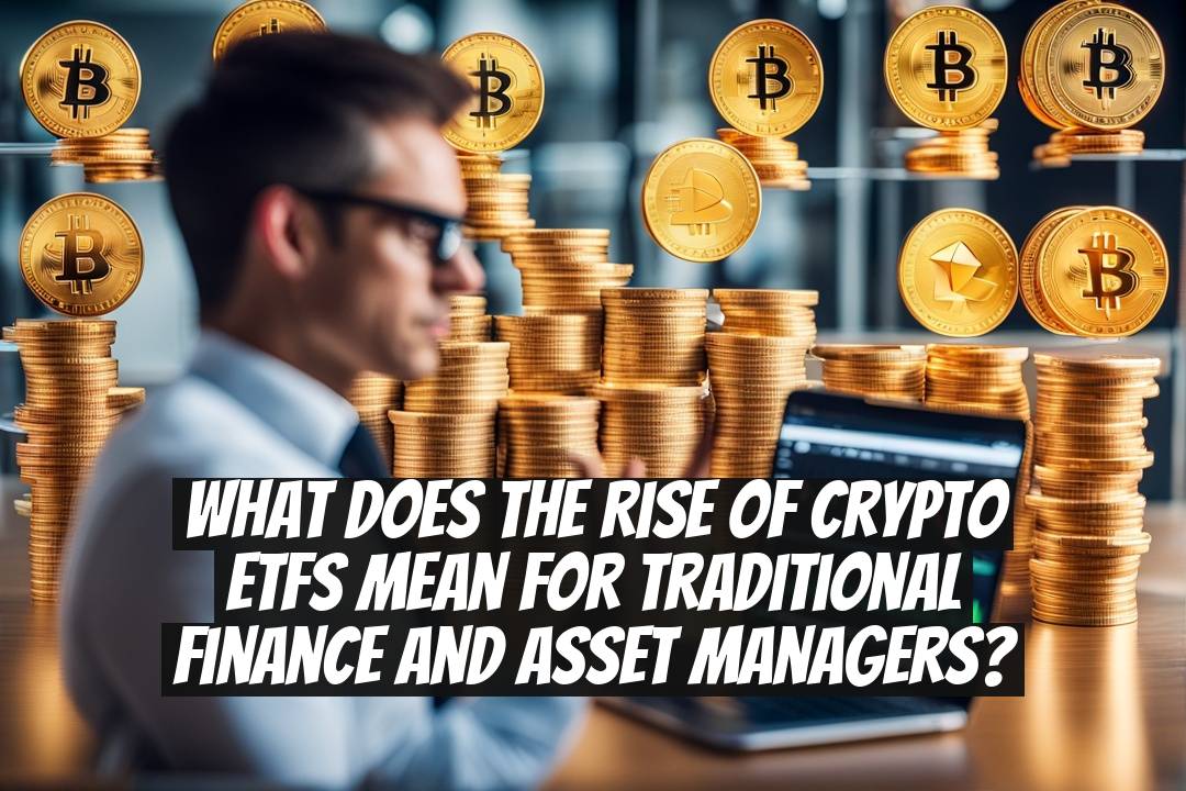 What does the rise of crypto ETFs mean for traditional finance and asset managers?