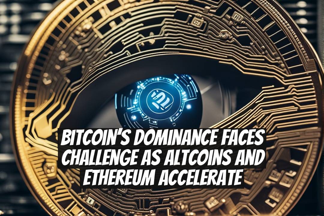 Bitcoin’s Dominance Faces Challenge as Altcoins and Ethereum Accelerate