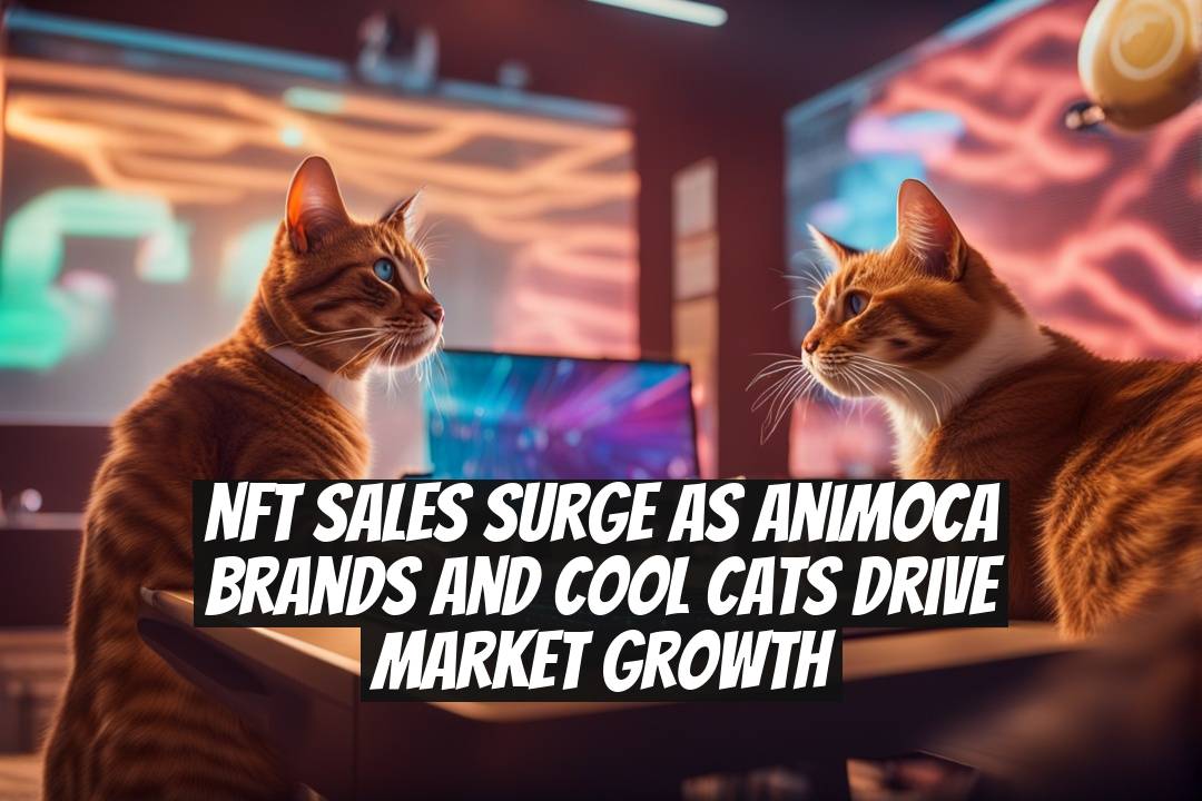 NFT Sales Surge as Animoca Brands and Cool Cats Drive Market Growth