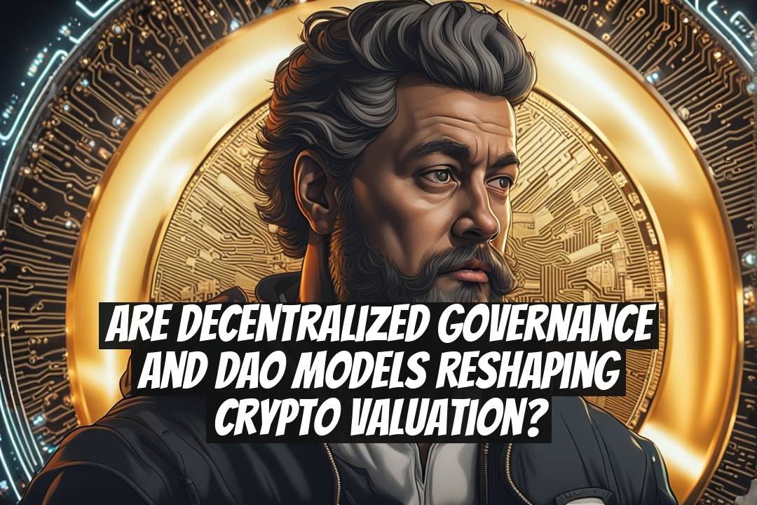 Are Decentralized Governance and DAO Models Reshaping Crypto Valuation?