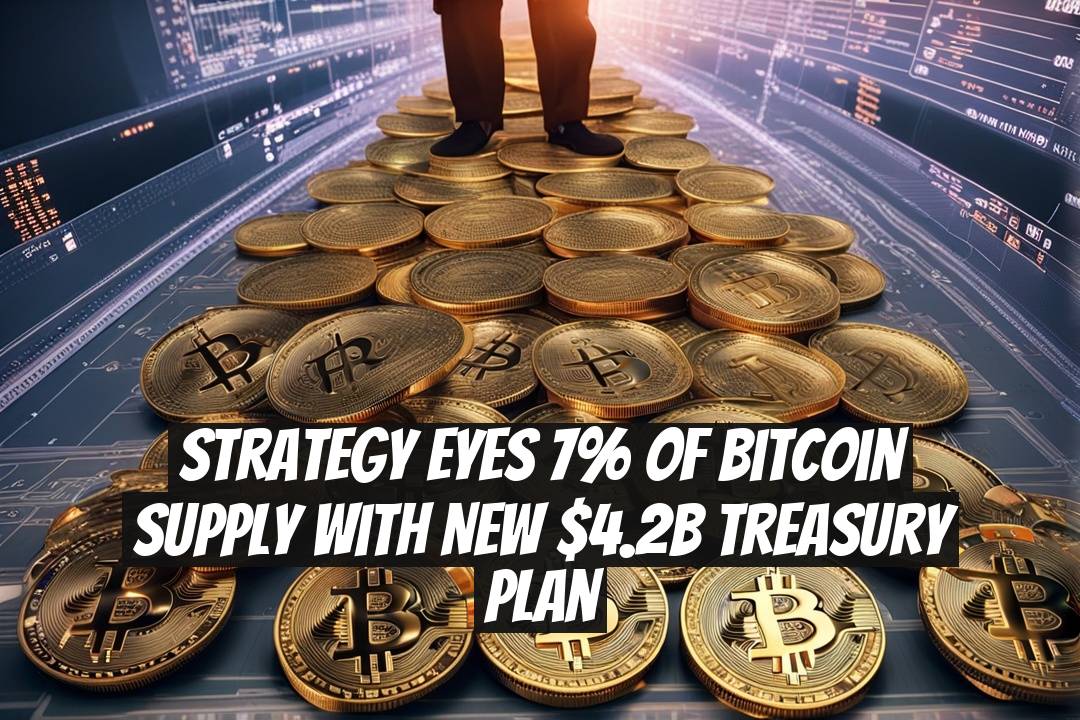Strategy Eyes 7% of Bitcoin Supply With New $4.2B Treasury Plan