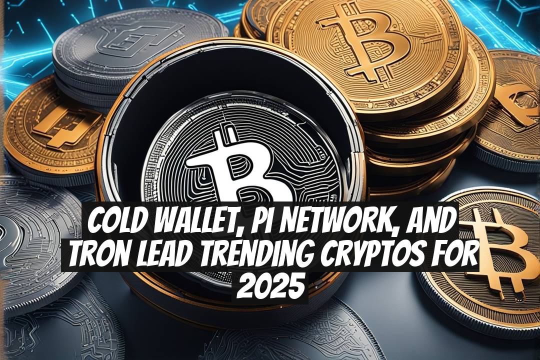 Cold Wallet, Pi Network, and Tron Lead Trending Cryptos for 2025