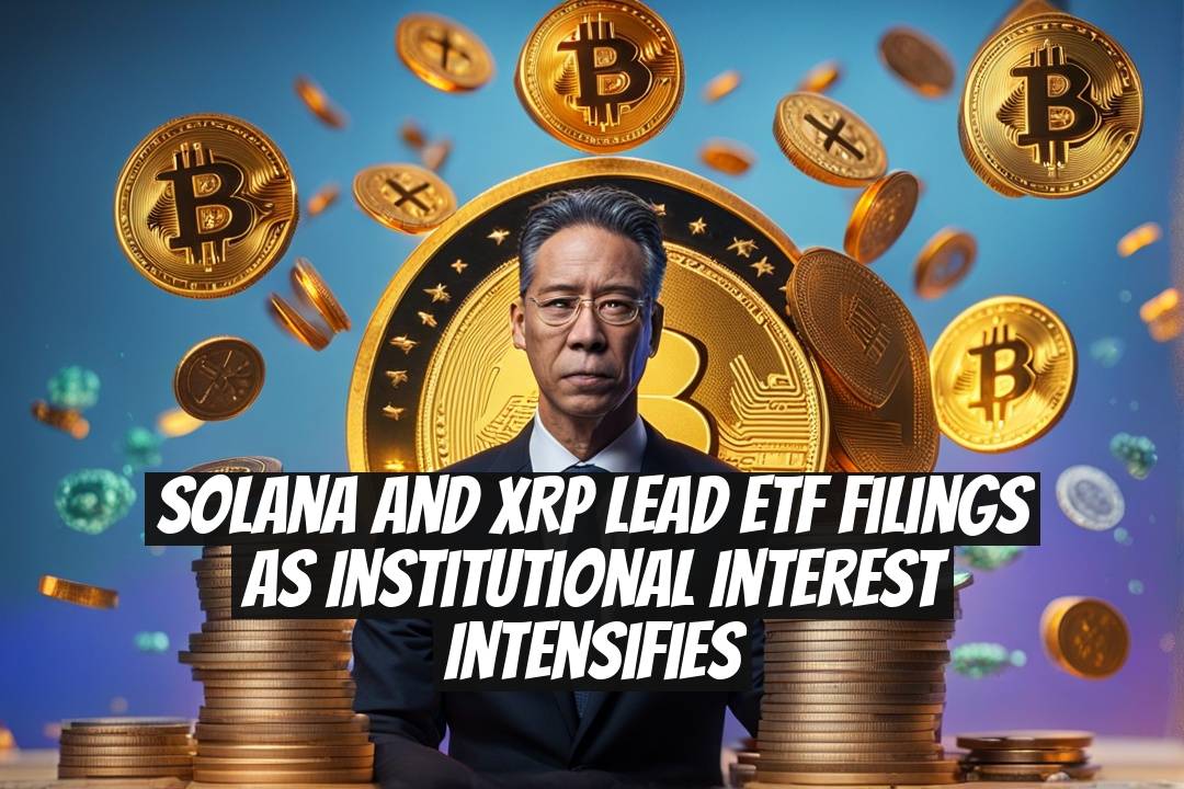 Solana and XRP Lead ETF Filings as Institutional Interest Intensifies