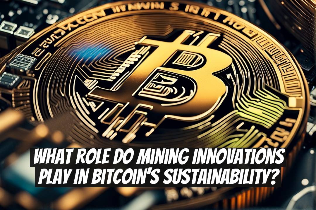 What Role Do Mining Innovations Play in Bitcoin’s Sustainability?