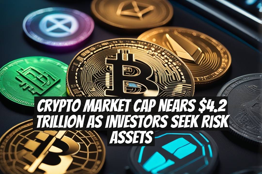 Crypto Market Cap Nears $4.2 Trillion as Investors Seek Risk Assets