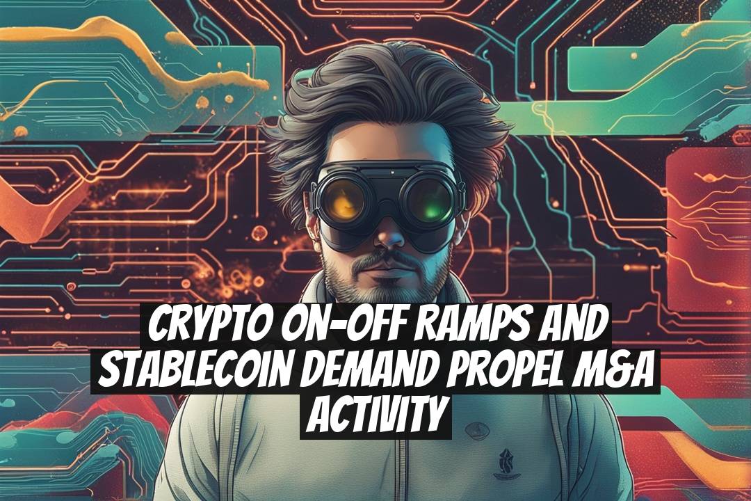 Crypto On-Off Ramps and Stablecoin Demand Propel M&A Activity