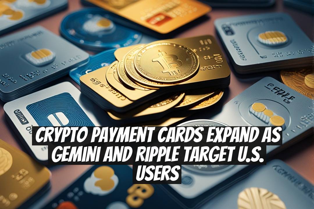 Crypto Payment Cards Expand as Gemini and Ripple Target U.S. Users