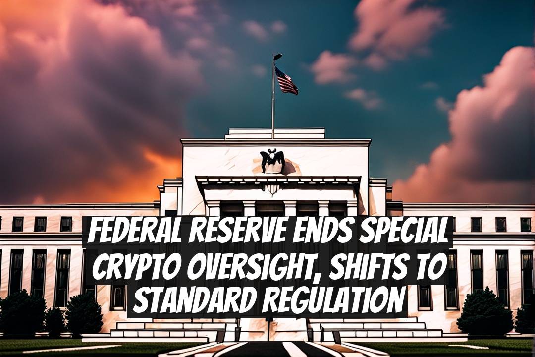 Federal Reserve Ends Special Crypto Oversight, Shifts to Standard Regulation