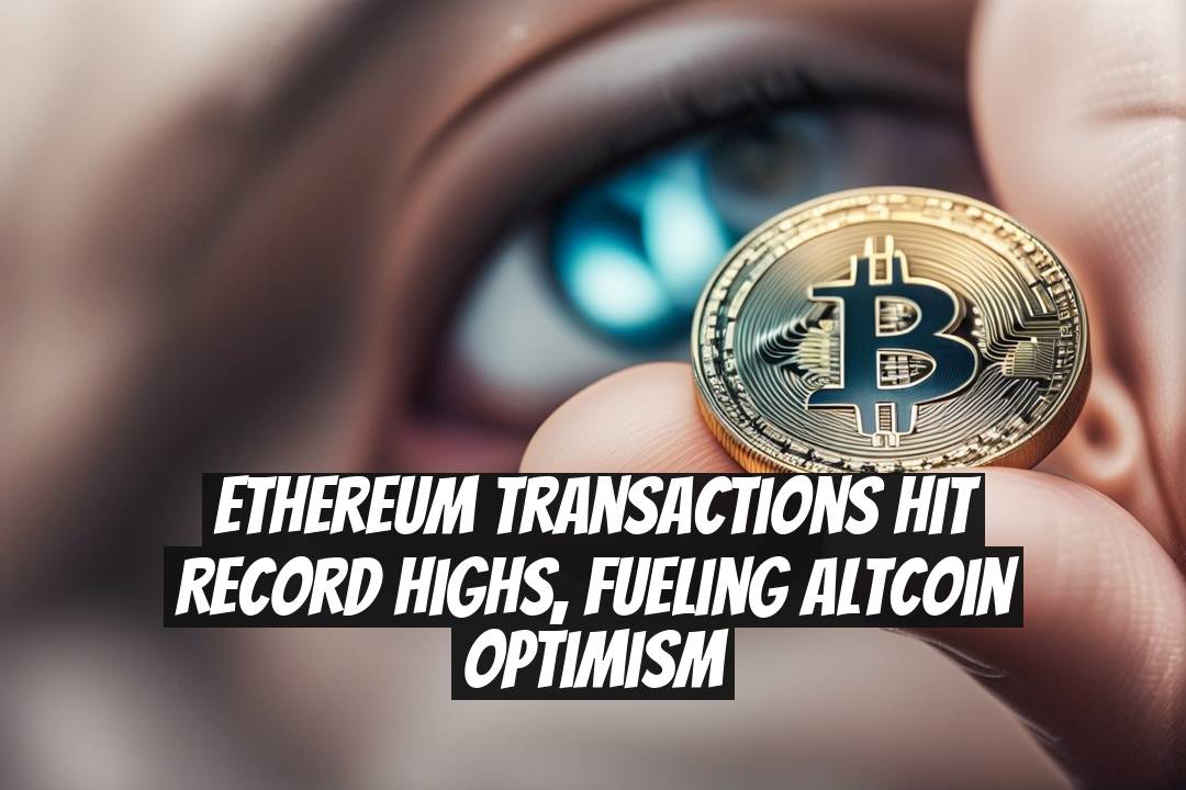 Ethereum Transactions Hit Record Highs, Fueling Altcoin Optimism