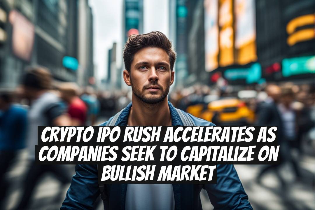 Crypto IPO Rush Accelerates as Companies Seek to Capitalize on Bullish Market