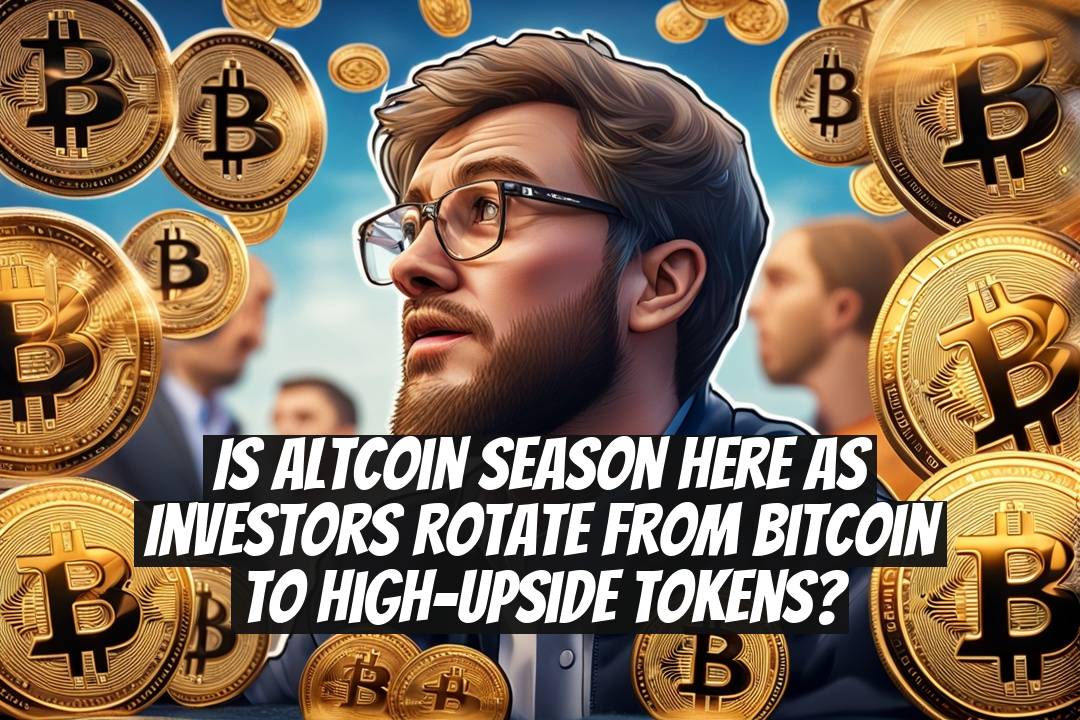 Is Altcoin Season Here as Investors Rotate From Bitcoin to High-Upside Tokens?