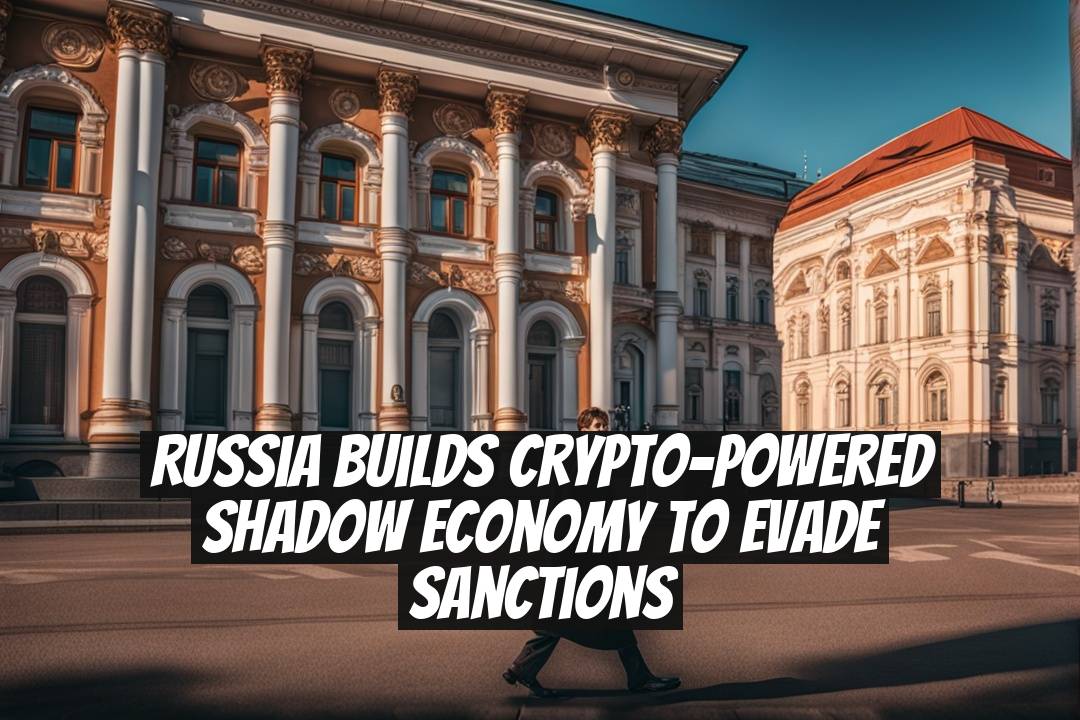 Russia Builds Crypto-Powered Shadow Economy to Evade Sanctions