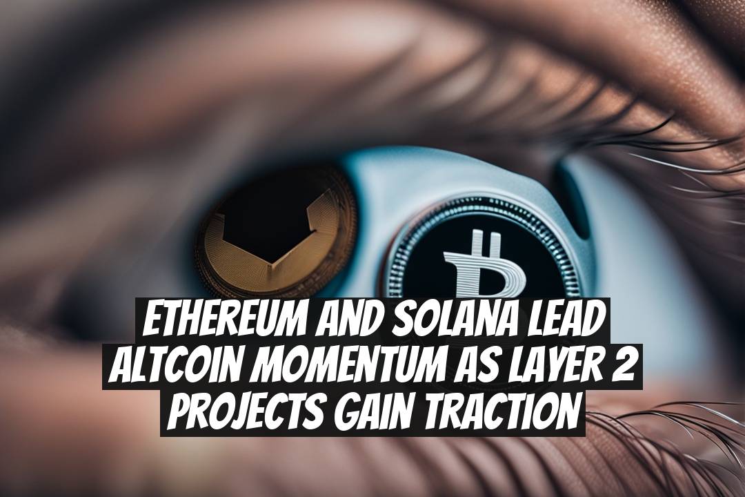 Ethereum and Solana Lead Altcoin Momentum as Layer 2 Projects Gain Traction