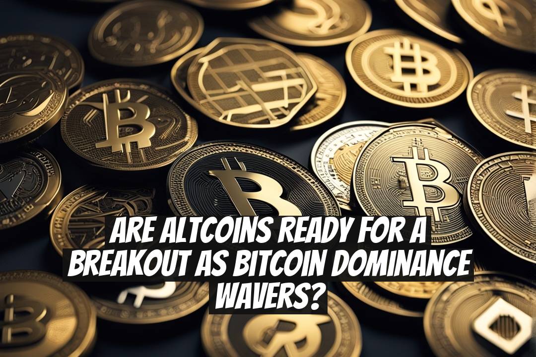 Are Altcoins Ready for a Breakout as Bitcoin Dominance Wavers?