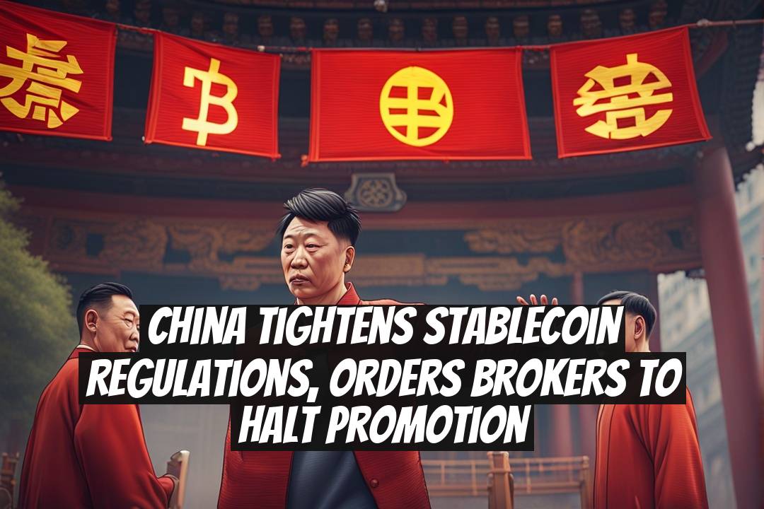 China Tightens Stablecoin Regulations, Orders Brokers to Halt Promotion