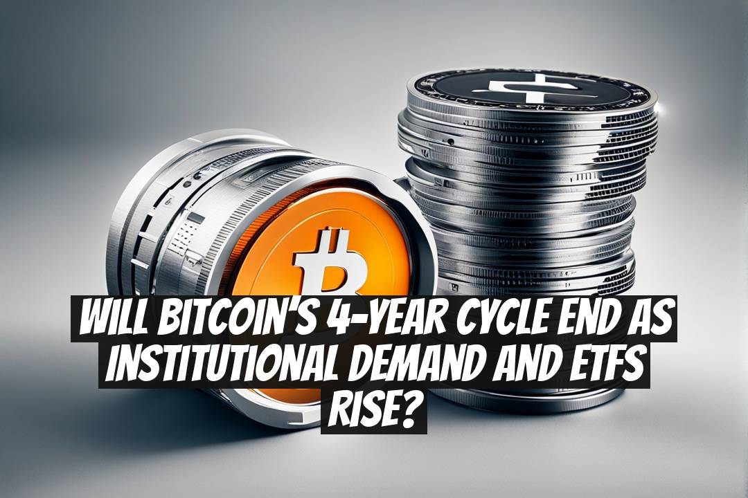 Will Bitcoin’s 4-Year Cycle End as Institutional Demand and ETFs Rise?