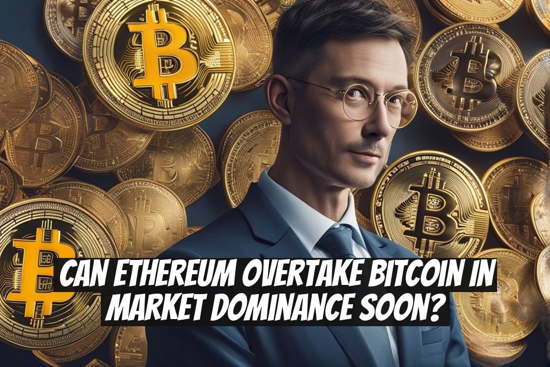 Can Ethereum Overtake Bitcoin in Market Dominance Soon?