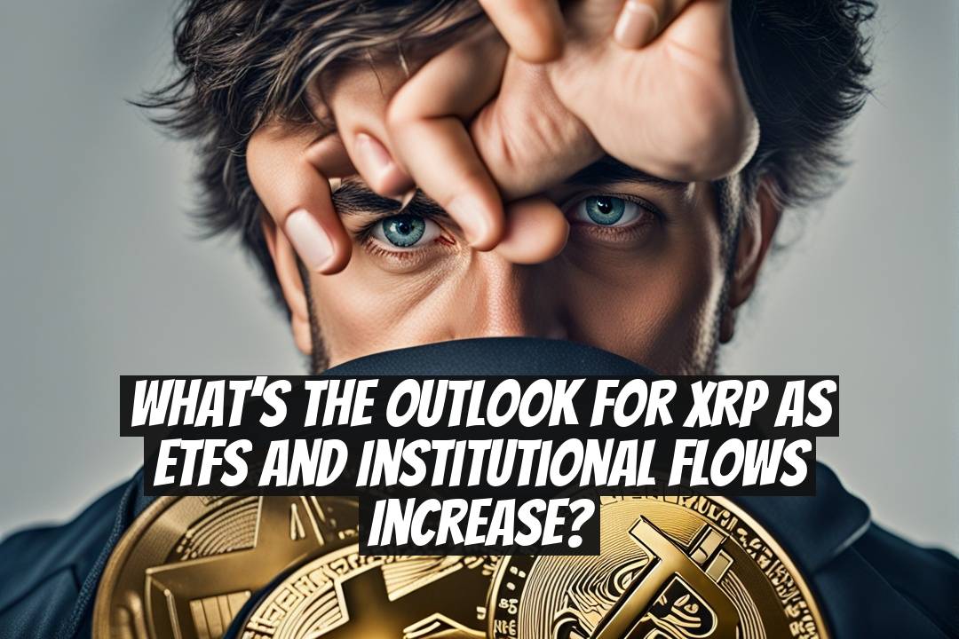 What’s the Outlook for XRP as ETFs and Institutional Flows Increase?