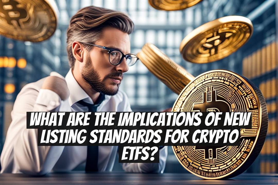 What Are the Implications of New Listing Standards for Crypto ETFs?