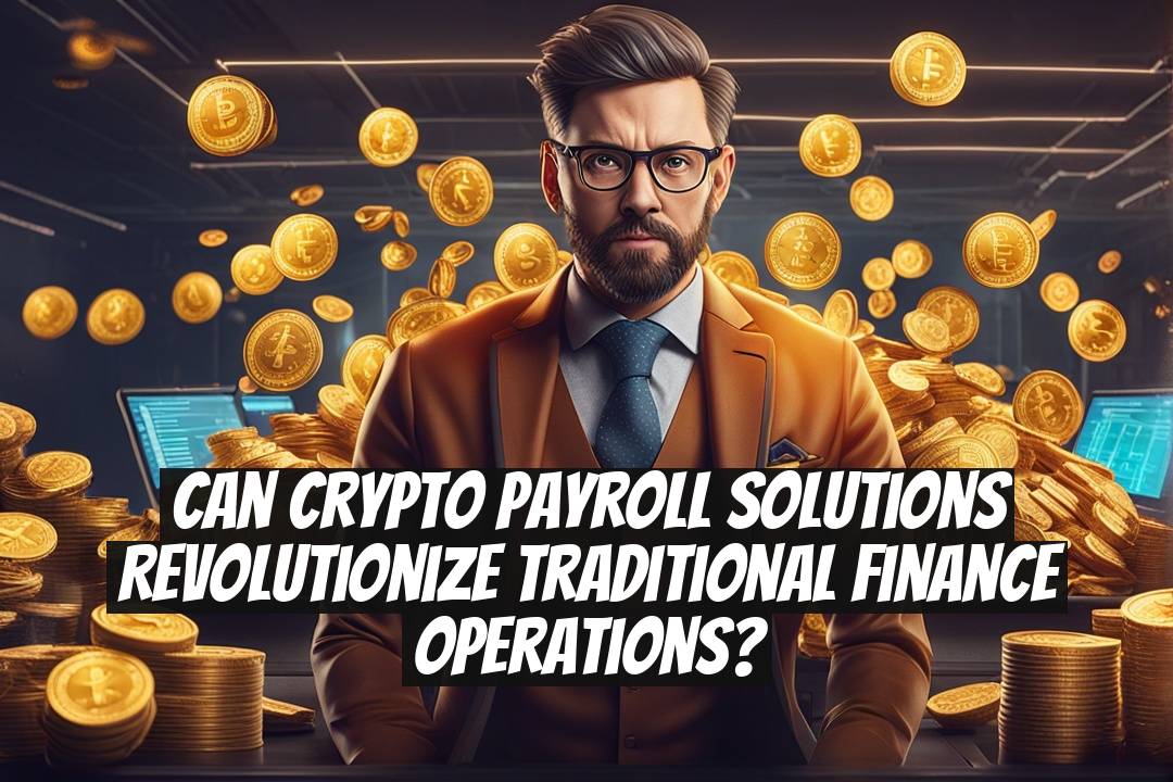 Can Crypto Payroll Solutions Revolutionize Traditional Finance Operations?