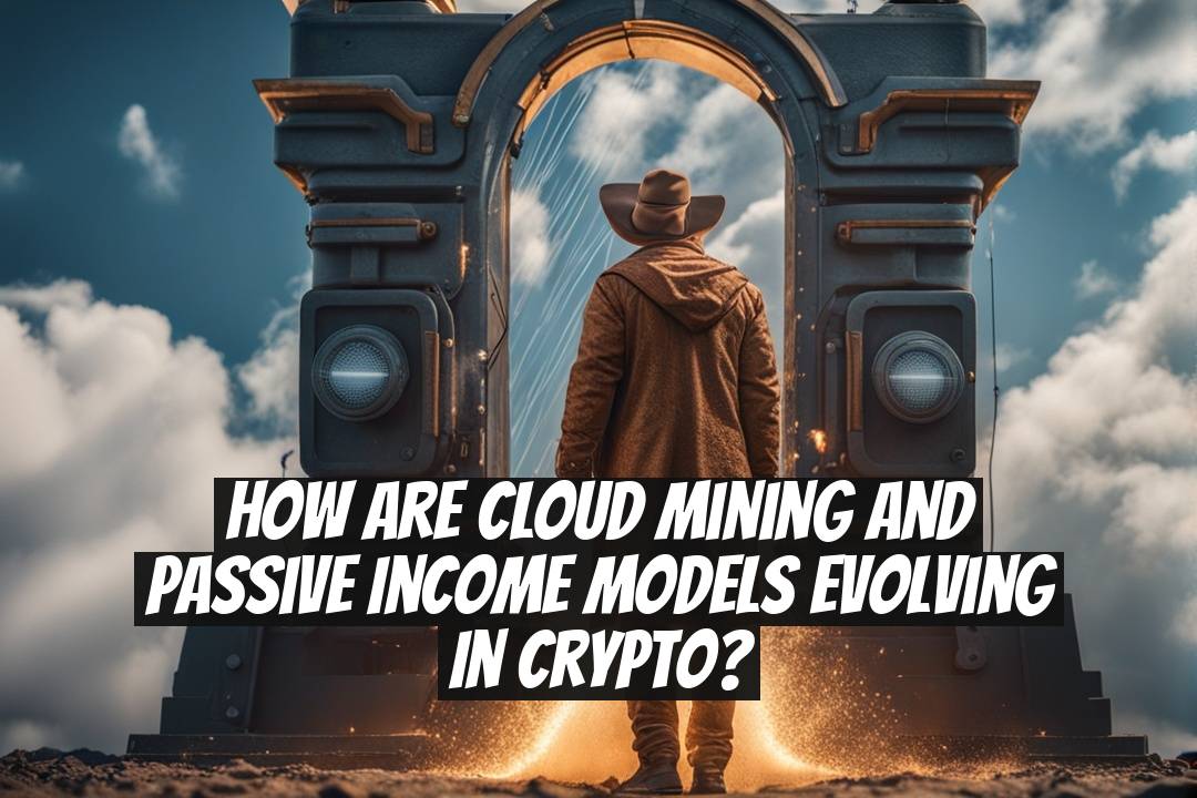 How Are Cloud Mining and Passive Income Models Evolving in Crypto?