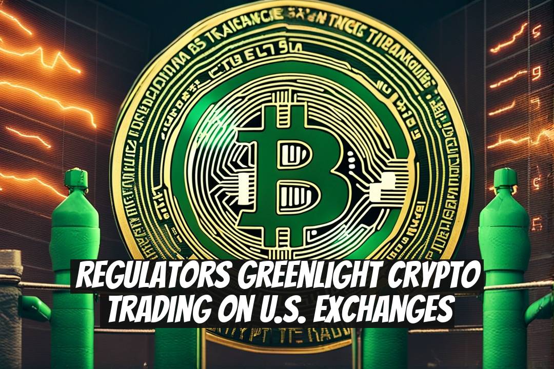 Regulators Greenlight Crypto Trading on U.S. Exchanges