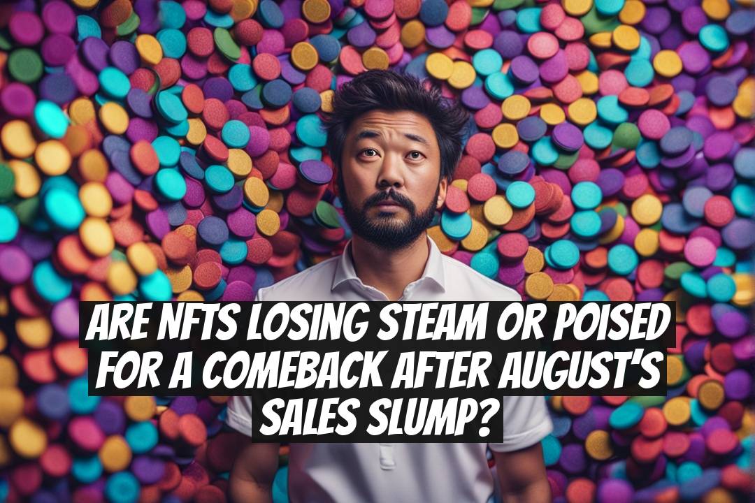 Are NFTs Losing Steam or Poised for a Comeback After August’s Sales Slump?