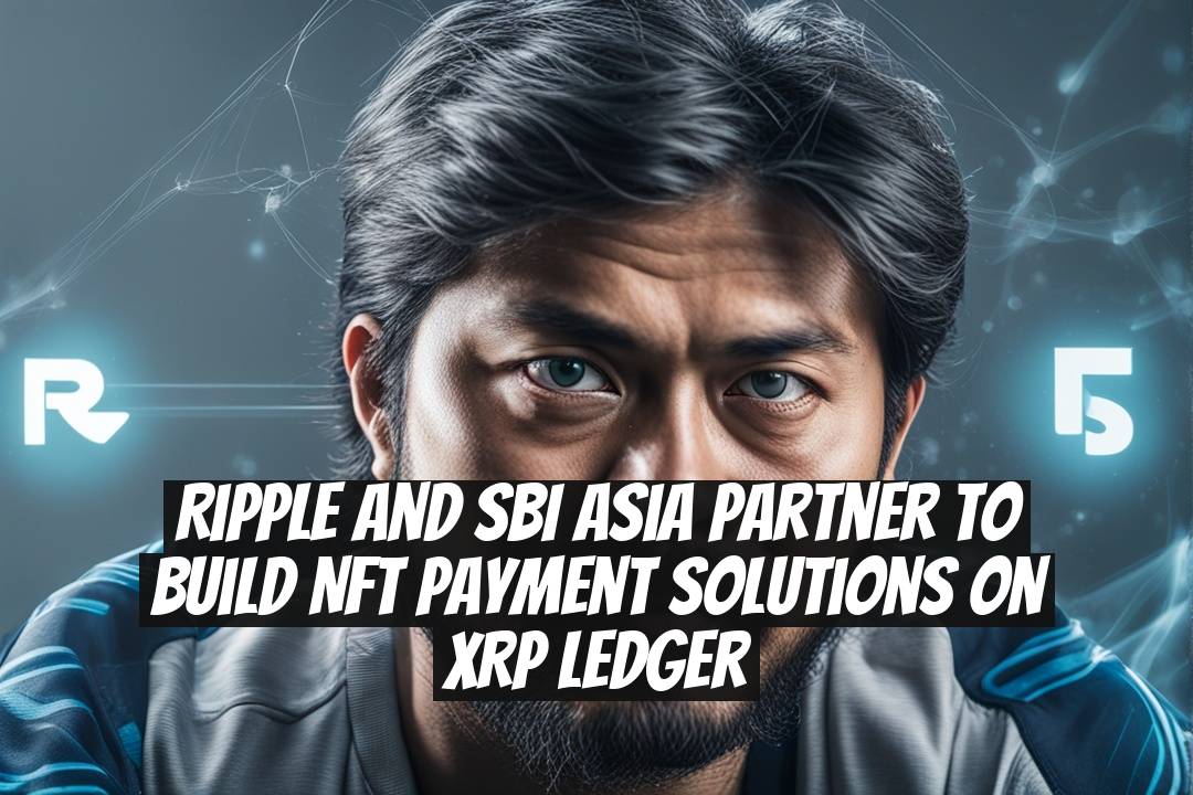Ripple and SBI Asia Partner to Build NFT Payment Solutions on XRP Ledger