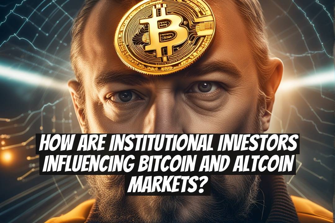 How are institutional investors influencing Bitcoin and altcoin markets?