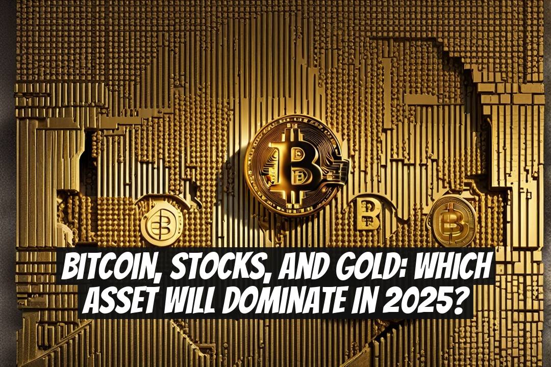 Bitcoin, Stocks, and Gold: Which Asset Will Dominate in 2025?
