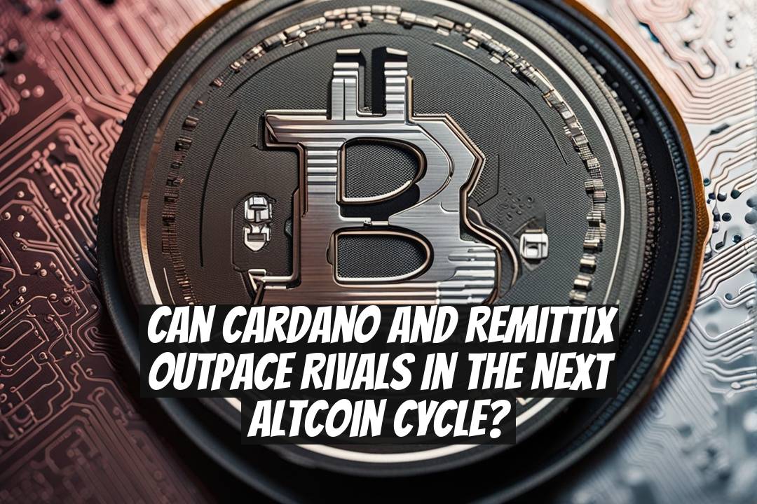 Can Cardano and Remittix Outpace Rivals in the Next Altcoin Cycle?
