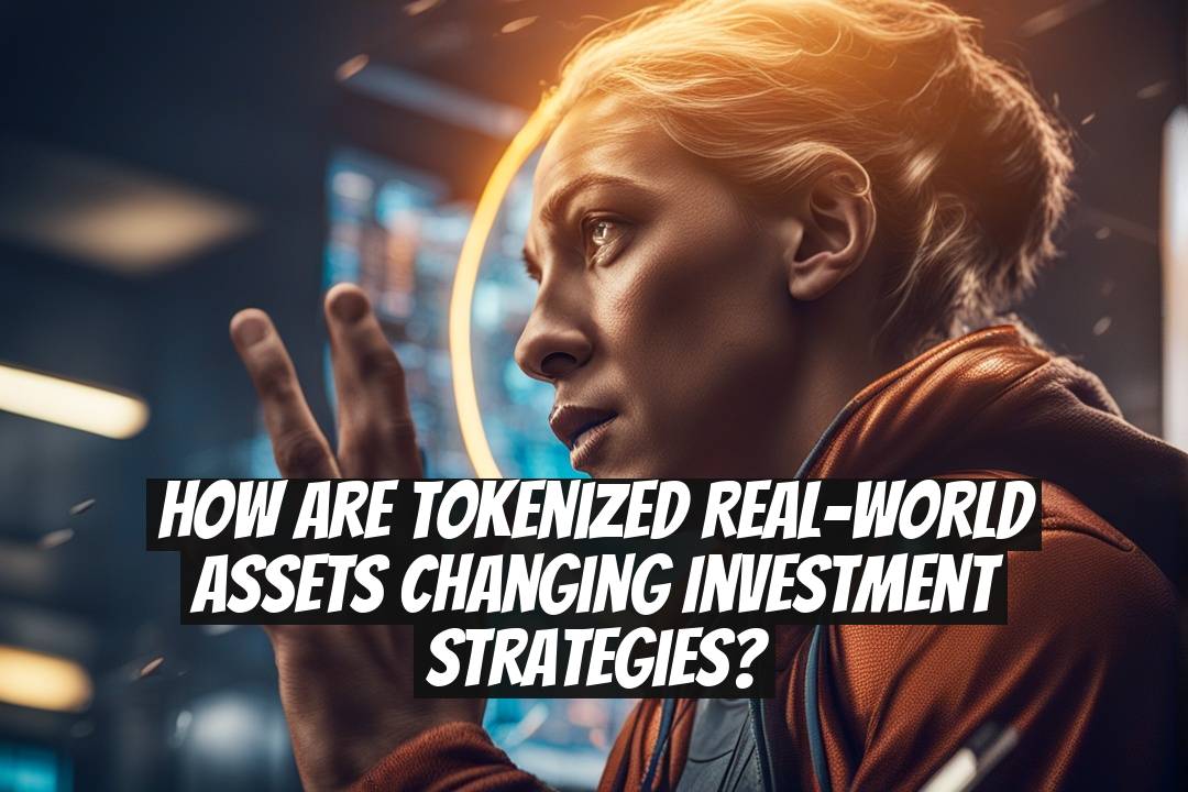 How Are Tokenized Real-World Assets Changing Investment Strategies?