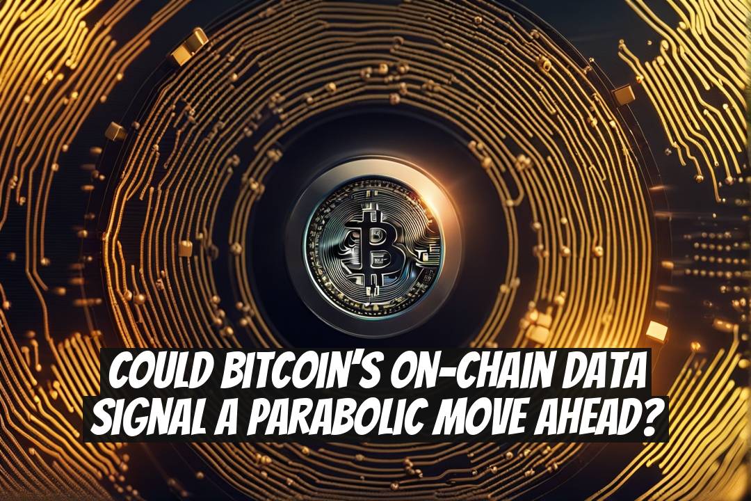 Could Bitcoin’s On-Chain Data Signal a Parabolic Move Ahead?