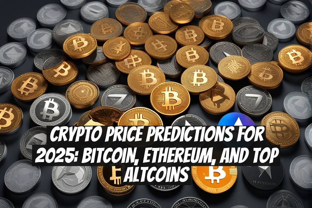 Crypto Price Predictions for 2025: Bitcoin, Ethereum, and Top Altcoins
