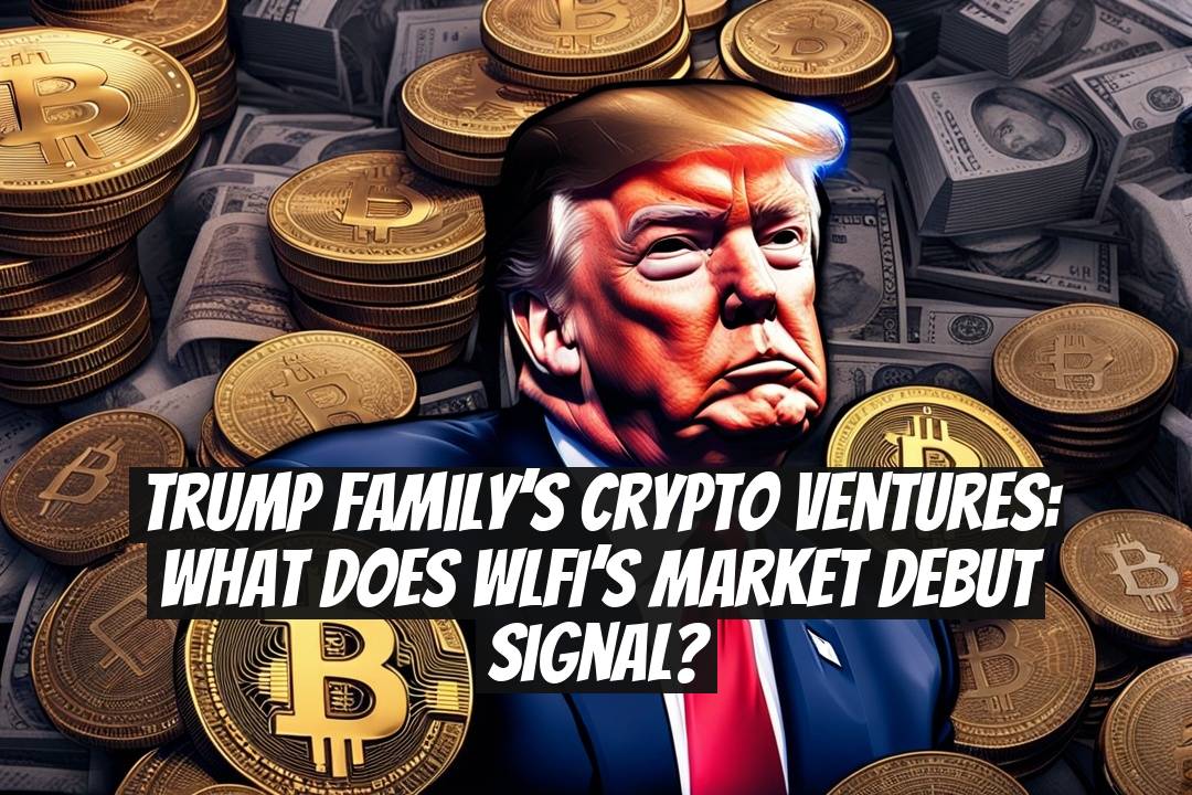 Trump Family’s Crypto Ventures: What Does WLFI’s Market Debut Signal?