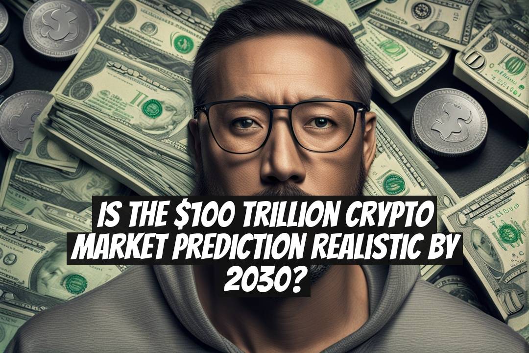 Is the $100 Trillion Crypto Market Prediction Realistic by 2030?