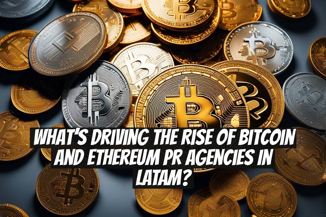 What’s Driving the Rise of Bitcoin and Ethereum PR Agencies in LATAM?